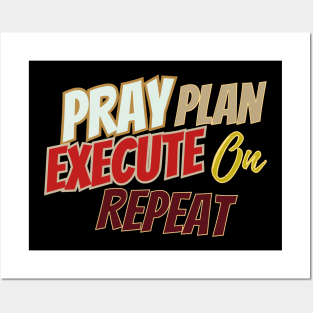 Pray, plan, Execute on repeat Posters and Art